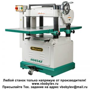 H0454 рейсмусовый станок. Любой станок только напрямую от производителя! www.vbobylev-2.ru Присылайте Тех. задание на адрес: vbobylev@mail.ru