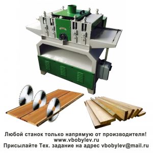 многопильный станок. Любой станок только напрямую от производителя! www.vbobylev-2.ru Присылайте Тех. задание на адрес: vbobylev@mail.ru